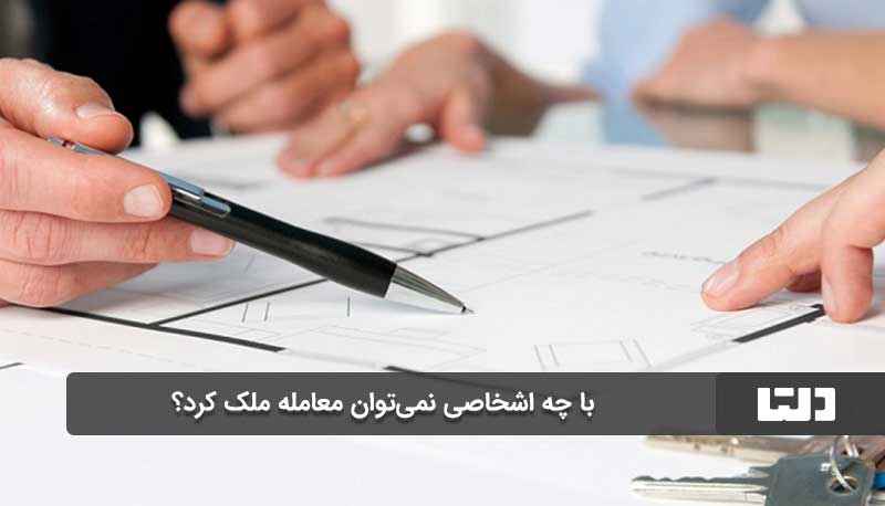 با چه اشخاصی نمی‌توان معامله ملک کرد؟