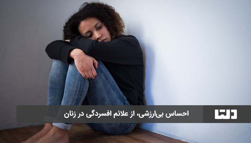 احساس بی‌ارزشی و گناه، از علائم افسردگی در زنان