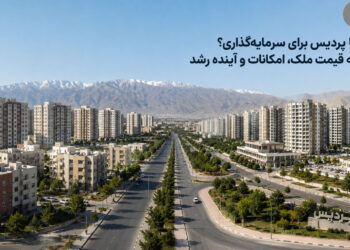 پرند یا پردیس برای سرمایه‌گذاری؟ مقایسه قیمت ملک، امکانات و آینده رشد