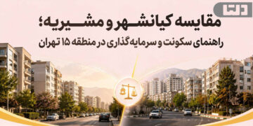 مقایسه کیانشهر و مشیریه؛ راهنمای سکونت و سرمایه‌گذاری در منطقه ۱۵ تهران