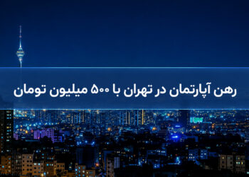 رهن آپارتمان در تهران با ۵۰۰ میلیون تومان و نمای شب تهران