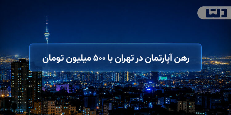 رهن آپارتمان در تهران با ۵۰۰ میلیون تومان و نمای شب تهران