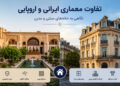 تفاوت معماری ایرانی و اروپایی؛ وقتی خانه‌ها داستان فرهنگ را روایت می‌کنند.