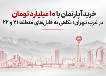 خرید آپارتمان با ۱۰ میلیارد تومان در غرب تهران؛ بررسی فایلهای منطقه ۲۱ و ۲۲