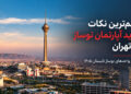 خرید آپارتمان نوساز در تهران با آمار واحدهای نوساز تابستان ۱۴۰۵