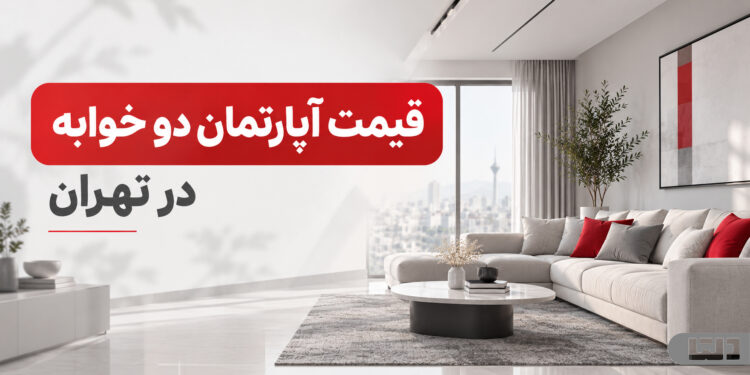 قیمت آپارتمان دو خوابه در تهران؛ 4 میلیارد تومان برای کدام محله‌ها کافی است؟