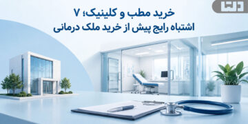 خرید مطب و کلینیک؛ ۷ اشتباه رایج پیش از خرید ملک درمانی