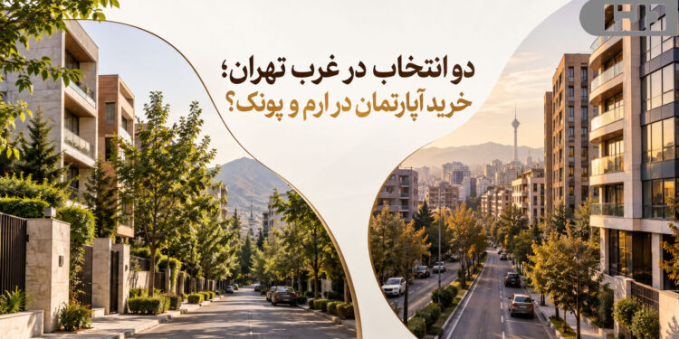 دو انتخاب در غرب تهران؛ خرید آپارتمان در ارم و پونک؟