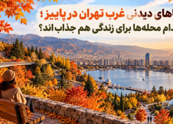 جاهای دیدنی غرب تهران در پاییز؛ کدام محله‌ها برای زندگی هم جذاب‌اند؟