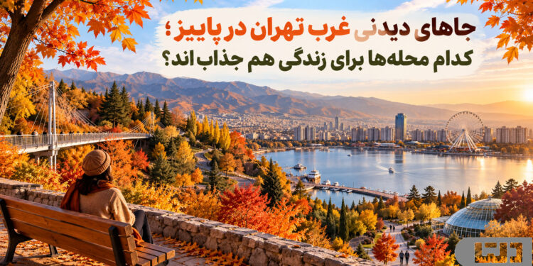 جاهای دیدنی غرب تهران در پاییز؛ کدام محله‌ها برای زندگی هم جذاب‌اند؟