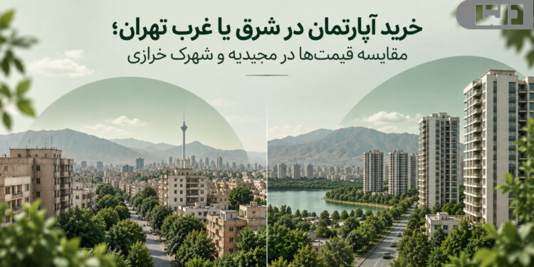 خرید آپارتمان در شرق یا غرب تهران؛ مقایسه قیمتها در مجیدیه و شهرک خرازی