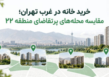 خرید خانه در غرب تهران؛ مقایسه محلههای پرتقاضای منطقه ۲۲