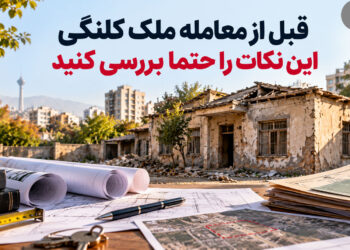 معامله ملک کلنگی و نکات مهم بررسی ملک قبل از خرید