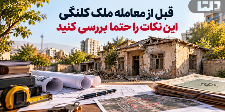 معامله ملک کلنگی و نکات مهم بررسی ملک قبل از خرید
